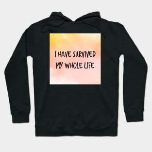 I Have Survived My Whole Life Hoodie